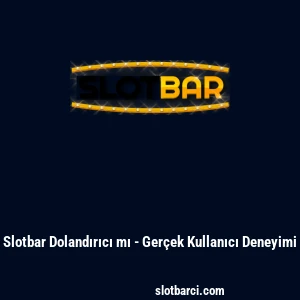 Slotbar Dolandırıcı mı - Ger&ccedil;ek Kullanıcı Deneyimi